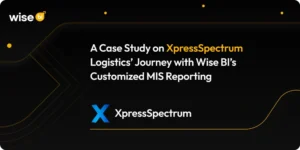 A Case Study on XpressSpectrum Logistics’ Journey with Wise BI’s Customized MIS Reporting