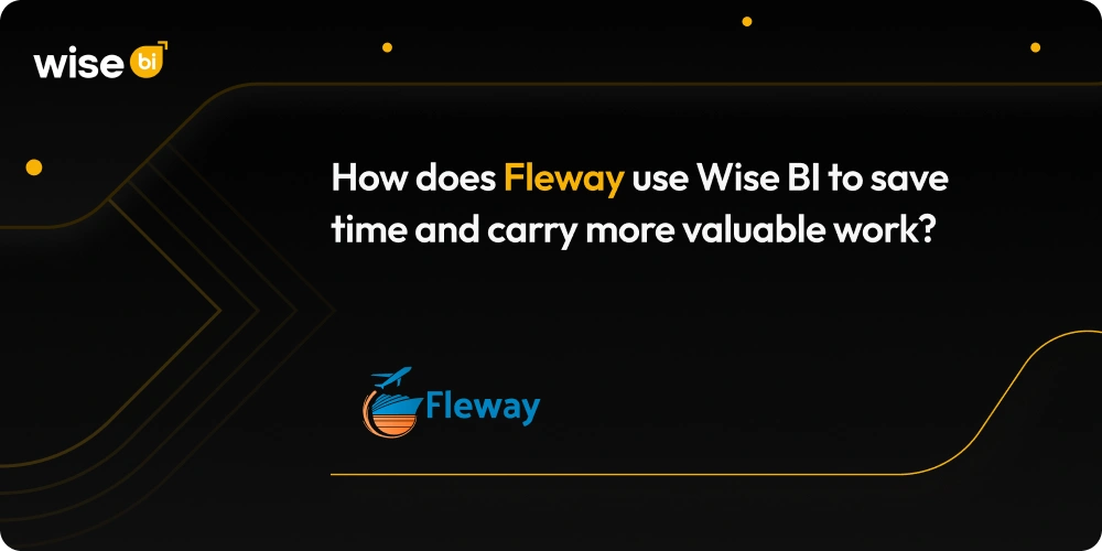 How does Fleway use Wise BI to save time and carry more valuable work?