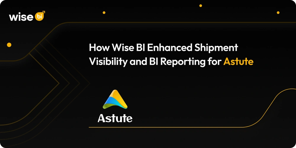 How Wise BI Enhanced Shipment Visibility and BI Reporting for Astute