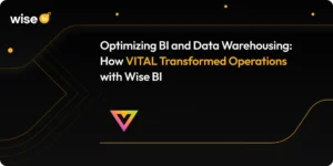 Optimizing BI and Data Warehousing: How VITAL Transformed Operations with Wise BI