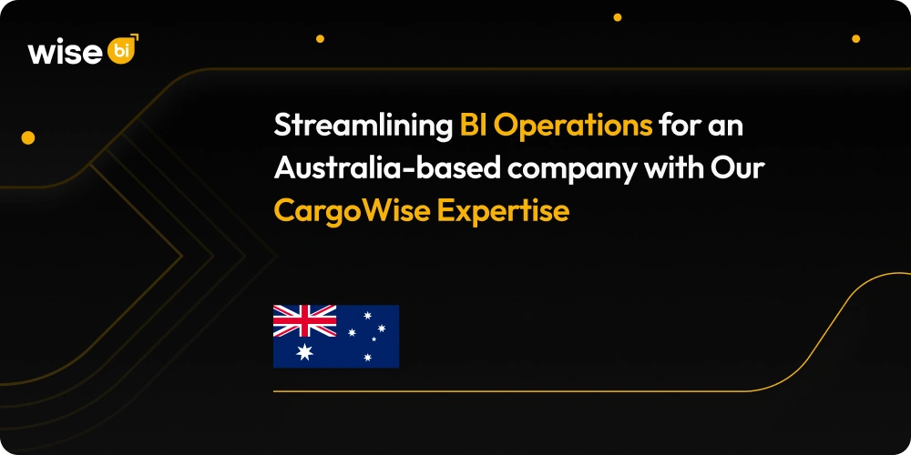 Streamlining BI Operations for an Australia-based company with Our CargoWise Expertise